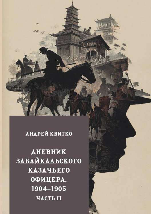 Обложка книги «Дневник забайкальского казачьего офицера. 1904–1905. Часть 2» — Квитко А.В., ISBN 9785517136152