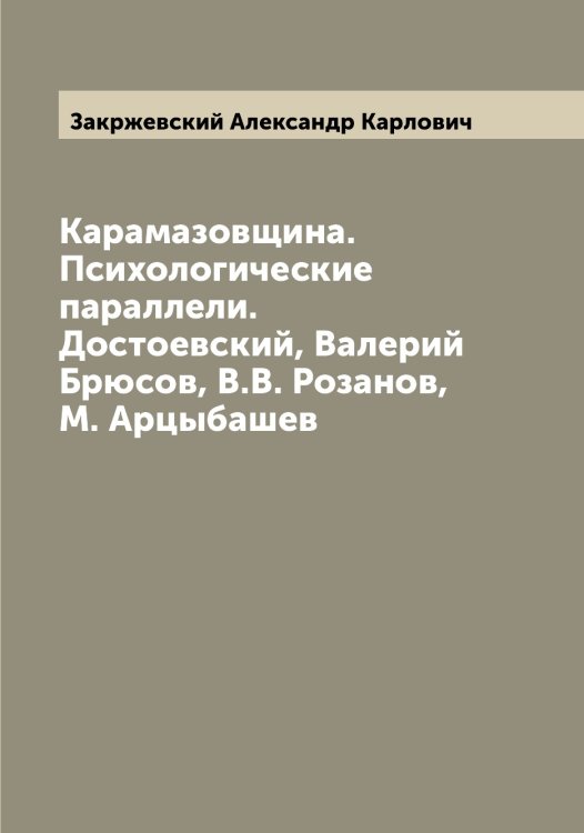 Обложка книги «Карамазовщина. Психологические параллели. Достоевский, Валерий Брюсов, В.В. Розанов, М. Арцыбашев» — Закржевский Александр Карлович, ISBN 9785519855792
