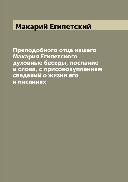 Обложка книги «Преподобного отца нашего Макария Египетского духовные беседы, послание и слова, с присовокуплением сведений о жизни его и писаниях» — Макарий Египетский, ISBN 9785519947602