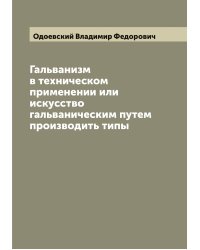 Гальванизм в техническом применении или искусство гальваническим путем производить типы