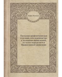 Пасхалия арифметическая и ручная, или руководство к познанию вычислений, по коим определяется Православной церковию