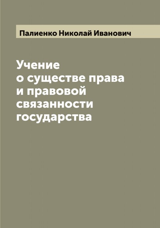 Обложка книги «Учение о существе права и правовой связанности государства» — Палиенко Николай Иванович, ISBN 9785521271351