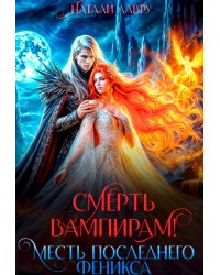 Смерть вампирам! Месть последнего феникса