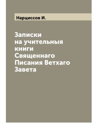 Записки на учительныя книги Священнаго Писания Ветхаго Завета