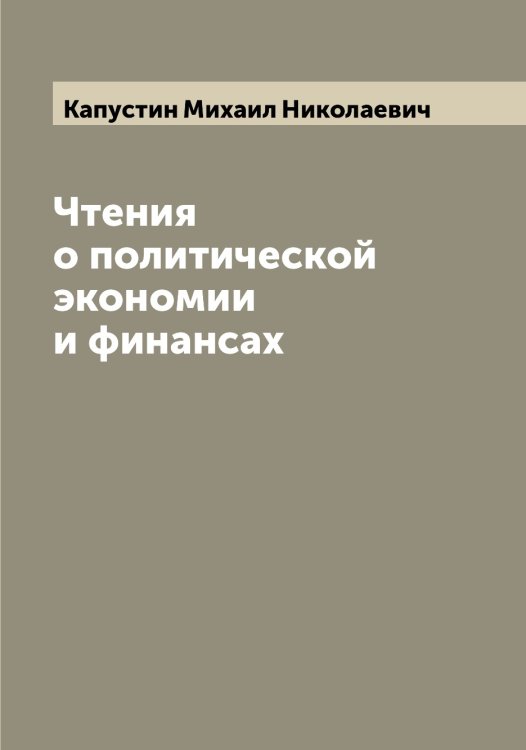 Обложка книги «Чтения о политической экономии и финансах» — Капустин Михаил Николаевич, ISBN 9785519881333