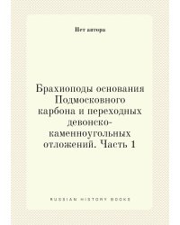 Брахиоподы основания Подмосковного карбона и переходных девонско-каменноугольных отложений. Часть 1