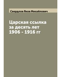 Царская ссылка за десять лет 1906 - 1916 гг