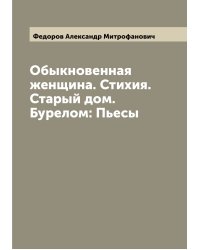 Обыкновенная женщина. Стихия. Старый дом. Бурелом: Пьесы