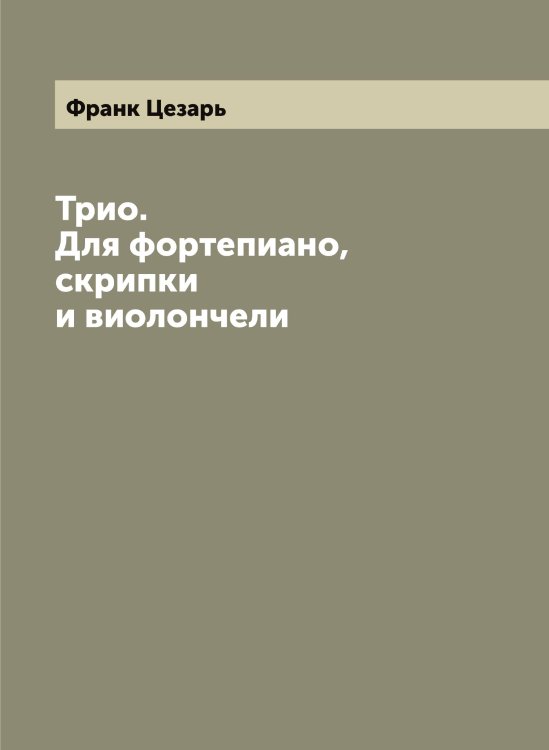Обложка книги «Трио. Для фортепиано, скрипки и виолончели» — Франк Цезарь, ISBN 9785521286119