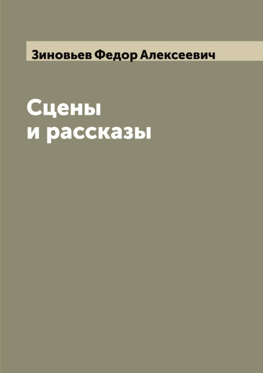 Сцены и рассказы Обложка книги «Сцены и рассказы» — Зиновьев Федор Алексеевич, ISBN 9785519862349