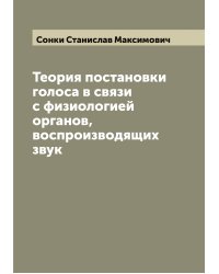Теория постановки голоса в связи с физиологией органов, воспроизводящих звук
