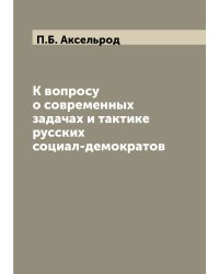 К вопросу о современных задачах и тактике русских социал-демократов