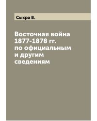 Восточная война 1877-1878 гг. по официальным и другим сведениям