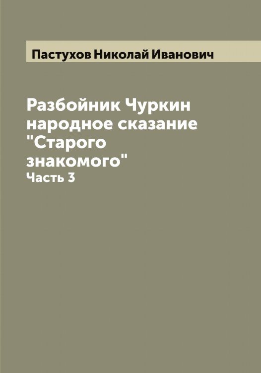 Разбойник Чуркин народное сказание "Старого знакомого" Обложка книги «Разбойник Чуркин народное сказание "Старого знакомого"» — Пастухов Николай Иванович, ISBN 9785521273348