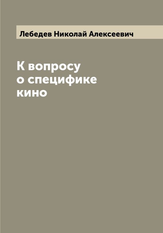 Обложка книги «К вопросу о специфике кино» — Лебедев Николай Алексеевич, ISBN 9785519926812