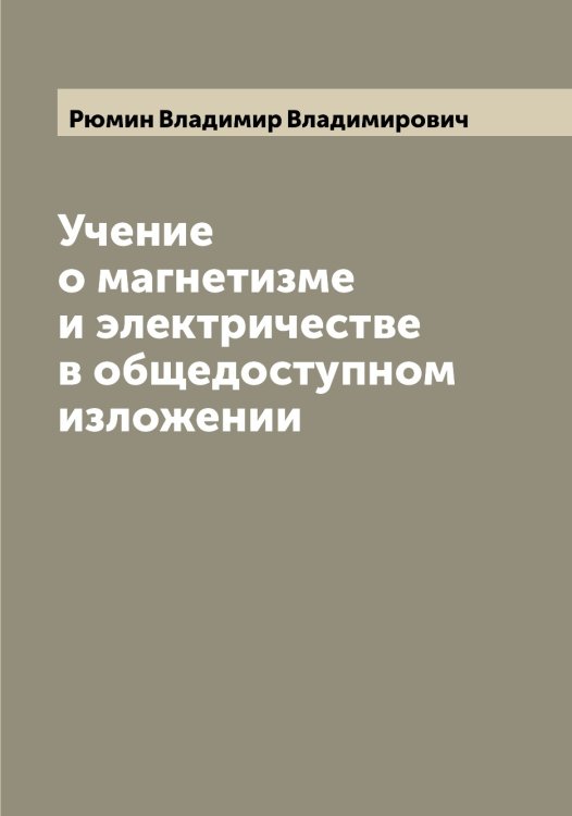 Обложка книги «Учение о магнетизме и электричестве в общедоступном изложении» — Рюмин Владимир Владимирович, ISBN 9785519842495