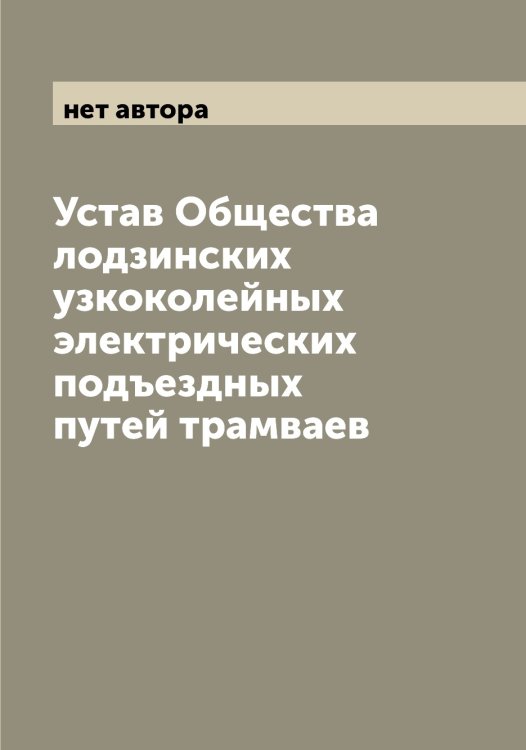 Обложка книги «Устав Общества лодзинских узкоколейных электрических подъездных путей трамваев» — нет автора, ISBN 9785521258550