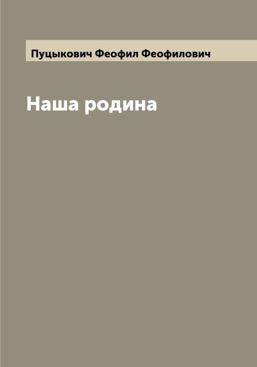 Обложка книги «Наша родина» — Пуцыкович Феофил Феофилович, ISBN 9785519799041