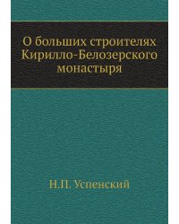 О больших строителях Кирилло-Белозерского монастыря