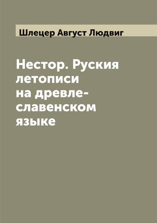 Обложка книги «Нестор. Руския летописи на древле-славенском языке» — Шлецер Август Людвиг, ISBN 9785521313099