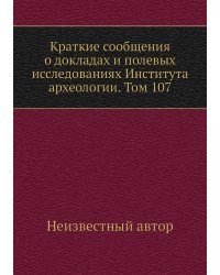Краткие сообщения о докладах и полевых исследованиях Института археологии. Том 107