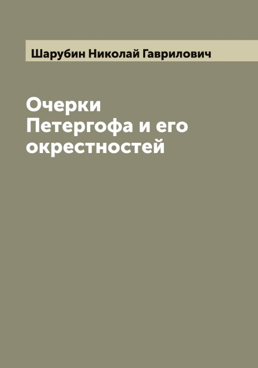 Обложка книги «Очерки Петергофа и его окрестностей» — Шарубин Николай Гаврилович, ISBN 9785521306800