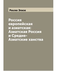 Россия европейская и азиатская: Азиатская Россия и Средне-Азиатские ханства