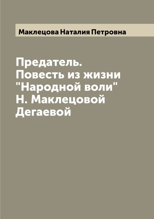 Обложка книги «Предатель. Повесть из жизни "Народной воли" Н. Маклецовой Дегаевой» — Маклецова Наталия Петровна, ISBN 9785519948449