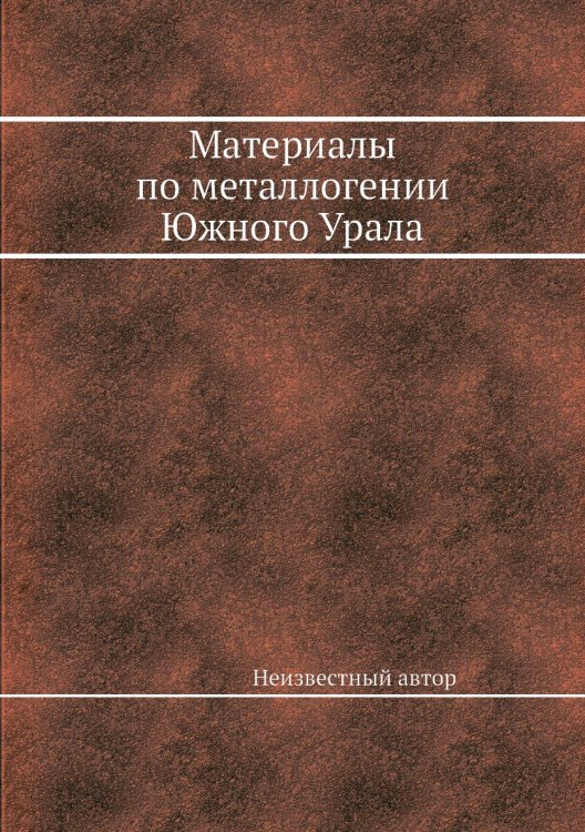 Обложка книги «Материалы по металлогении Южного Урала» — Нет автора, ISBN 9785458596916