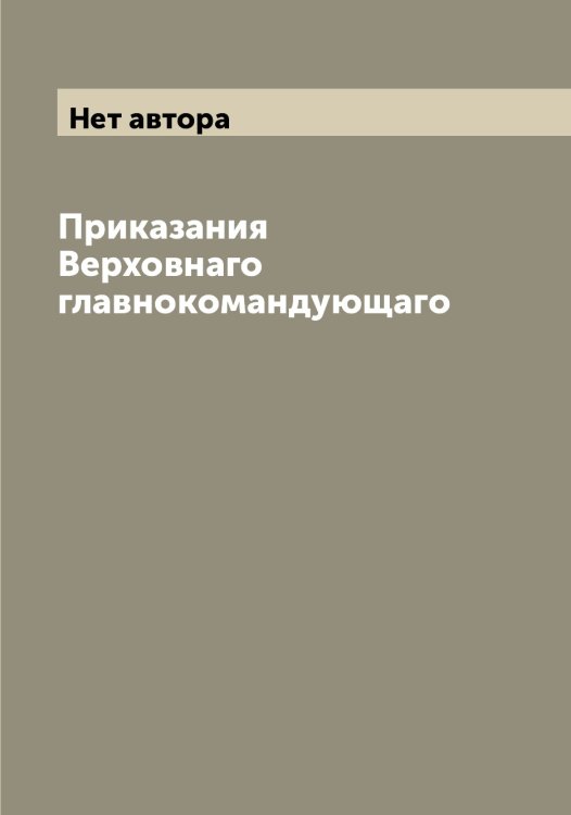 Приказания Верховнаго главнокомандующаго Обложка книги «Приказания Верховнаго главнокомандующаго» — Нет автора, ISBN 9785519835213