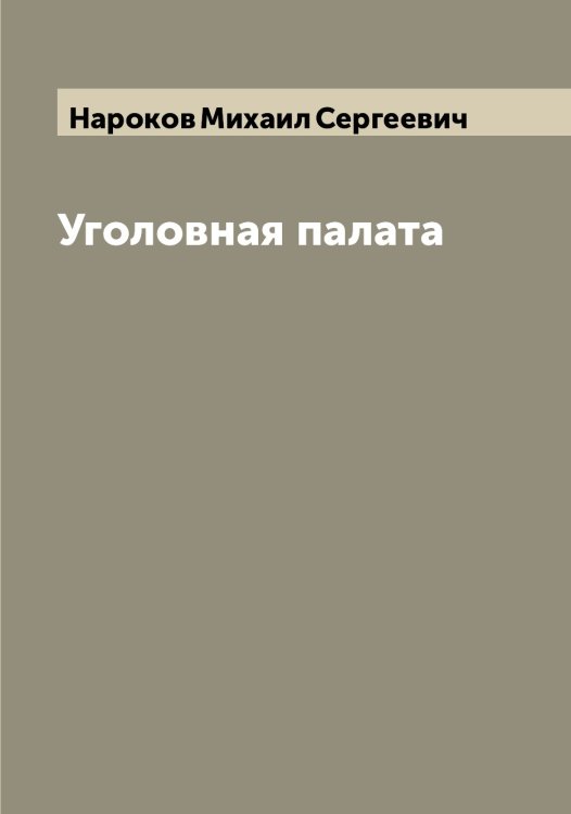 Уголовная палата Обложка книги «Уголовная палата» — Нароков Михаил Сергеевич, ISBN 9785519986670