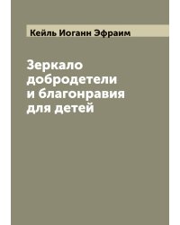 Зеркало добродетели и благонравия для детей