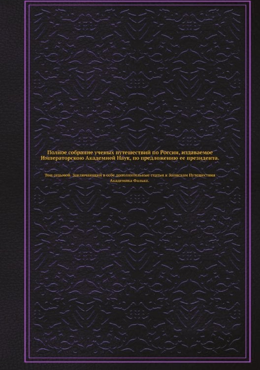 Полное собрание ученых путешествий по России, издаваемое Императорскою Академией Наук, по предложению ее президента