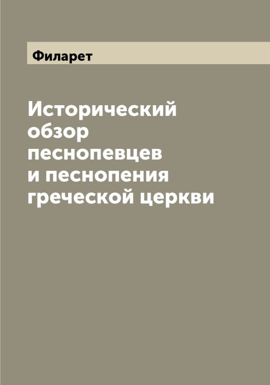 Обложка книги «Исторический обзор песнопевцев и песнопения греческой церкви» — Филарет, ISBN 9785521281893