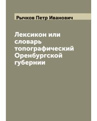 Лексикон или cловарь топографический Оренбургской губернии