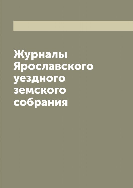 Обложка книги «Журналы Ярославского уездного земского собрания» — автора Нет, ISBN 9785521398225