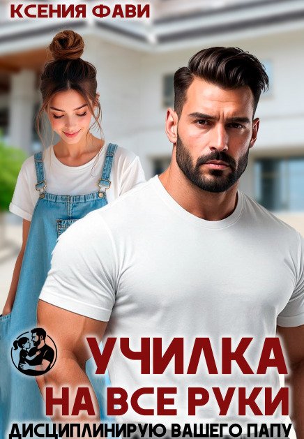 Училка на все руки. Дисциплинирую вашего папу Обложка книги «Училка на все руки. Дисциплинирую вашего папу» — Ксения Фави, ISBN 9785524011909