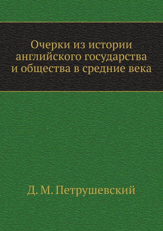 Обложка книги «Очерки из истории английского государства и общества в средние века» — Д. М. Петрушевский, ISBN 9785458360197