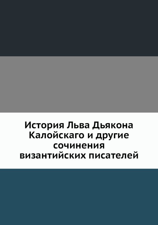 История Льва Дьякона Калойскаго и другие сочинения византийских писателей