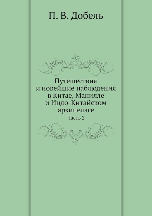 Обложка книги «Путешествия и новейшие наблюдения в Китае, Манилле и Индо-Китайском архипелаге» — П. В. Добель, ISBN 9785518064348