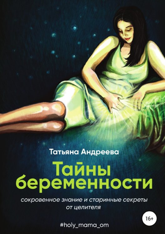 Обложка книги «Тайны беременности. Сокровенное знание и старинные секреты от целителя» — Татьяна Андреева, ISBN 9785532076822