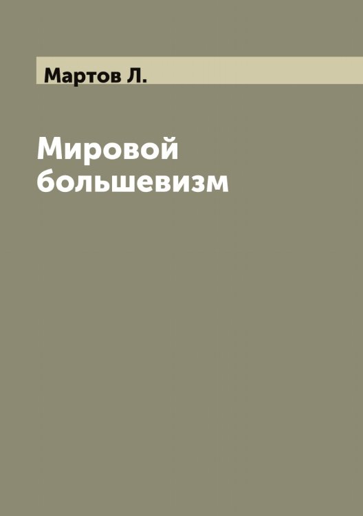 Обложка книги «Мировой большевизм» — Мартов Л., ISBN 9785519955867