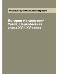 История металлургии Урала. Первобытная эпоха XVII и XVIII веков