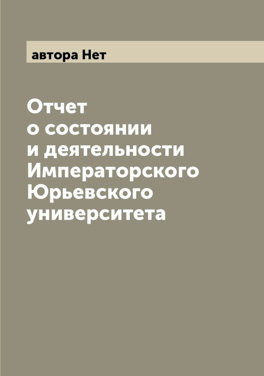 Отчет о состоянии и деятельности Императорского Юрьевского университета Обложка книги «Отчет о состоянии и деятельности Императорского Юрьевского университета» — автора Нет, ISBN 9785521394708