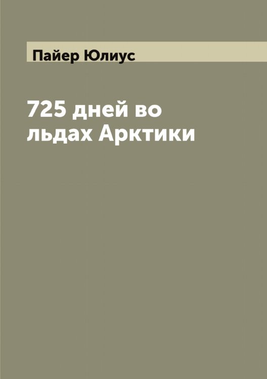Обложка книги «725 дней во льдах Арктики» — Пайер Юлиус, ISBN 9785521271139