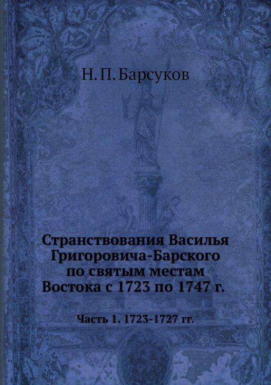 Странствования Василья Григоровича-Барского по святым местам Востока с 1723 по 1747 г.