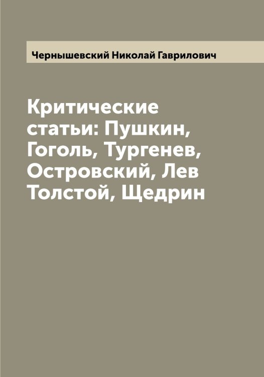 Обложка книги «Критические статьи: Пушкин, Гоголь, Тургенев, Островский, Лев Толстой, Щедрин» — Чернышевский Николай Гаврилович, ISBN 9785521301188