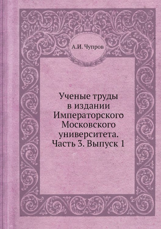 Ученые труды в издании Императорского Московского университета. Часть 3. Выпуск 1