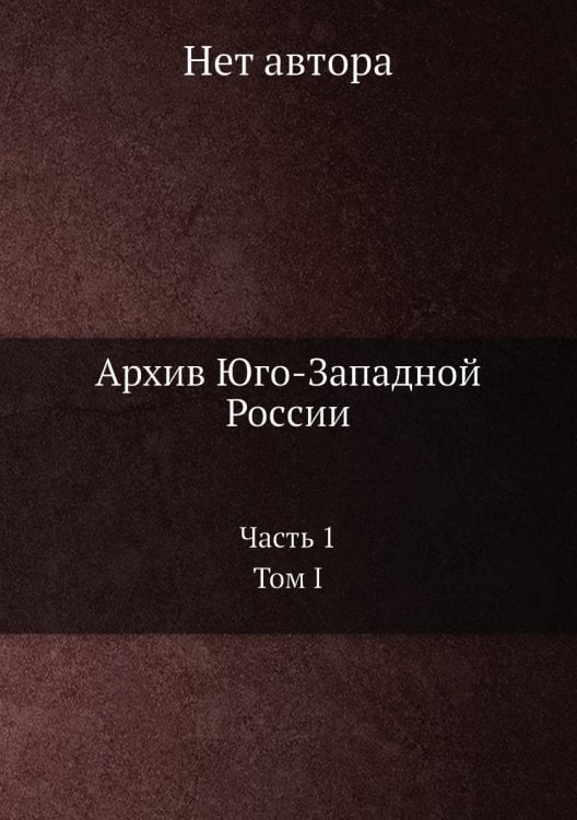 Архив Юго-Западной России: Часть 1