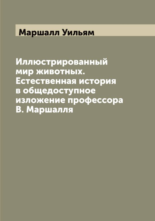 Обложка книги «Иллюстрированный мир животных. Естественная история в общедоступное изложение профессора В. Маршалля» — Маршалл Уильям, ISBN 9785519956406